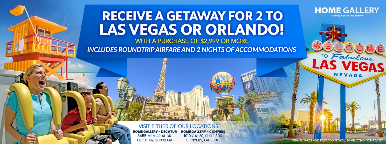 Receive a getaway for two to Las Vegas or Orlando! *with a purchase of 2,999 or more. Includes roundtrip airfare and 2 nights of accommodations